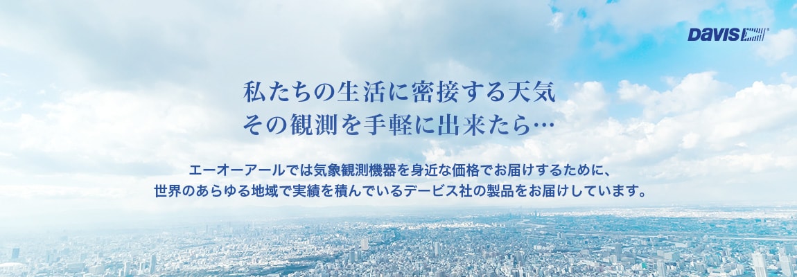 私たちの生活に密接する天気 その観測を手軽に出来たら… エーオーアールでは気象観測機器を身近な価格でお届けするために、世界のあらゆる地域で実績を積んでいるデービス社の製品をお届けしています。