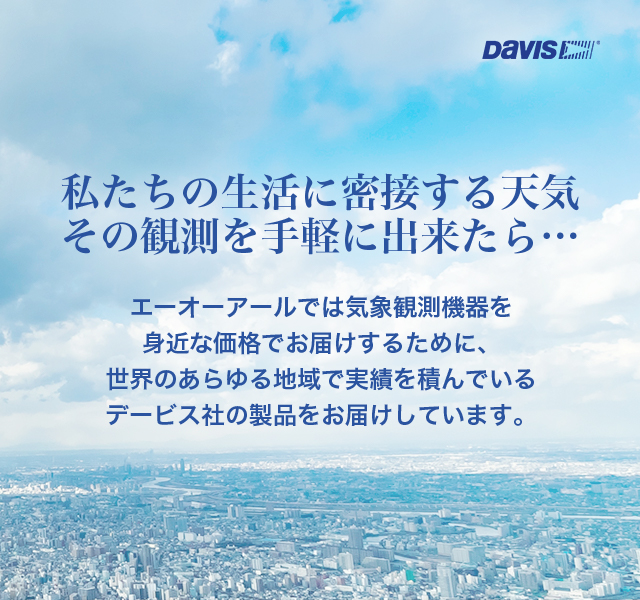 私たちの生活に密接する天気 その観測を手軽に出来たら… エーオーアールでは気象観測機器を身近な価格でお届けするために、世界のあらゆる地域で実績を積んでいるデービス社の製品をお届けしています。